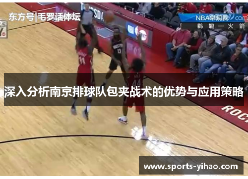 深入分析南京排球队包夹战术的优势与应用策略